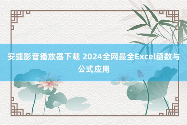 安捷影音播放器下载 2024全网最全Excel函数与公式应用