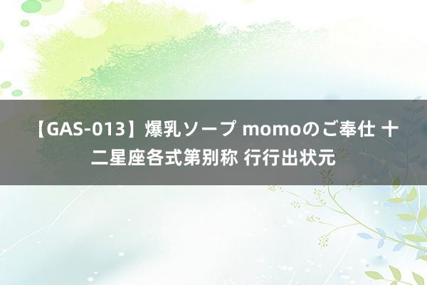 【GAS-013】爆乳ソープ momoのご奉仕 十二星座各式第别称 行行出状元